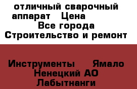 отличный сварочный аппарат › Цена ­ 3 500 - Все города Строительство и ремонт » Инструменты   . Ямало-Ненецкий АО,Лабытнанги г.